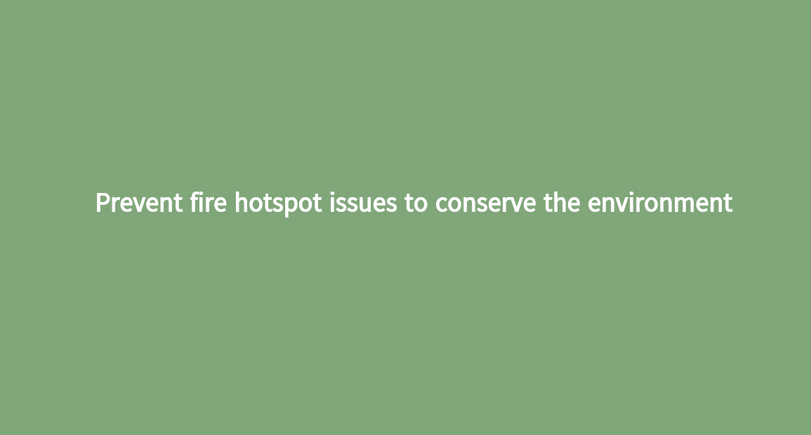 Prevent fire hotspot issues to conserve the environment
